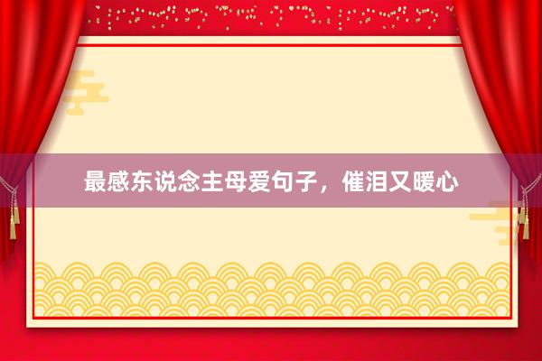 最感东说念主母爱句子,催泪又暖心